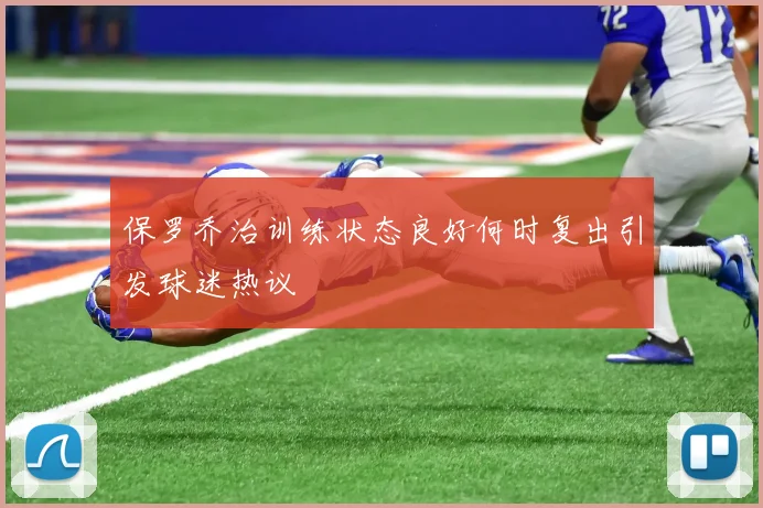 保罗乔治训练状态良好何时复出引发球迷热议