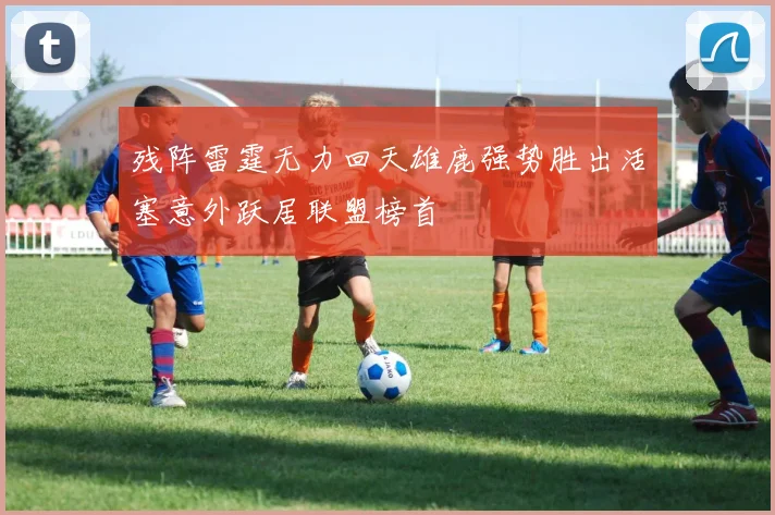 残阵雷霆无力回天雄鹿强势胜出活塞意外跃居联盟榜首