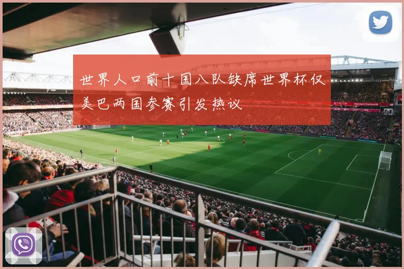 世界人口前十国八队缺席世界杯仅美巴两国参赛引发热议