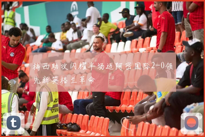 梅西助攻闪耀半场迈阿密国际2-0领先新英格兰革命